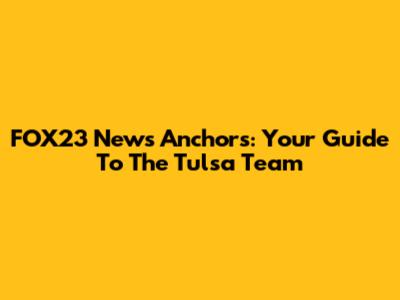 FOX23 News Anchors: Your Guide To The Tulsa Team