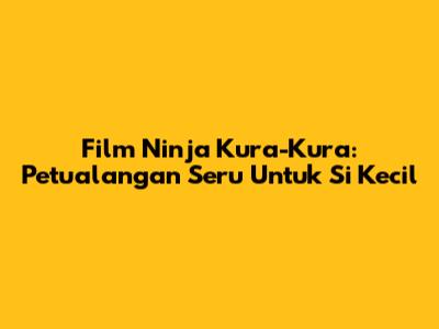 Film Ninja Kura-Kura: Petualangan Seru Untuk Si Kecil