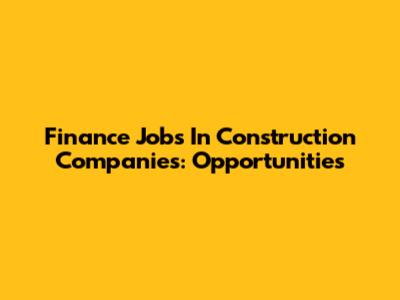 Finance Jobs In Construction Companies: Opportunities