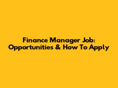Finance Manager Job: Opportunities & How To Apply