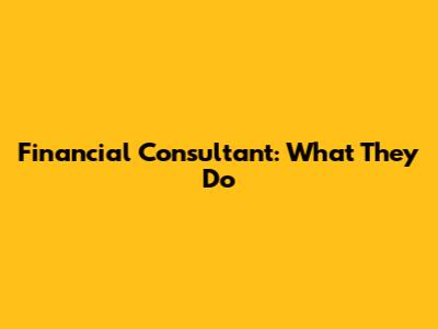 Financial Consultant: What They Do