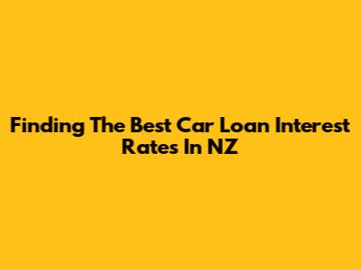 Finding The Best Car Loan Interest Rates In NZ
