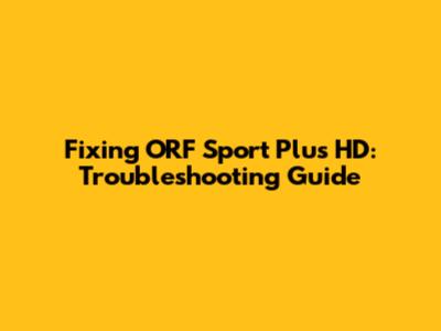 Fixing ORF Sport Plus HD: Troubleshooting Guide