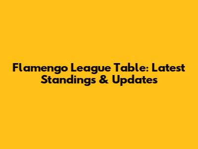 Flamengo League Table: Latest Standings & Updates