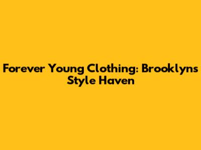 Forever Young Clothing: Brooklyn's Style Haven