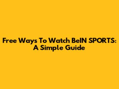 Free Ways To Watch BeIN SPORTS: A Simple Guide