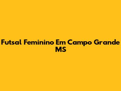 Futsal Feminino Em Campo Grande MS
