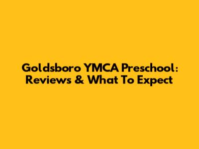 Goldsboro YMCA Preschool: Reviews & What To Expect