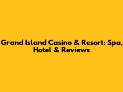 Grand Island Casino & Resort: Spa, Hotel & Reviews