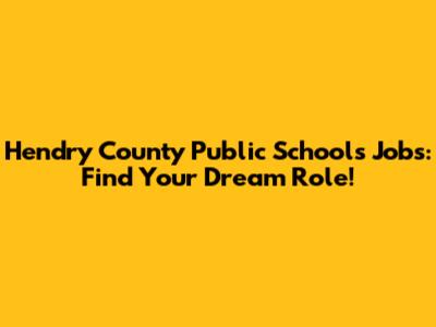 Hendry County Public Schools Jobs: Find Your Dream Role!