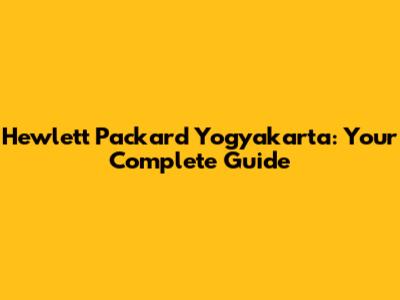Hewlett Packard Yogyakarta: Your Complete Guide