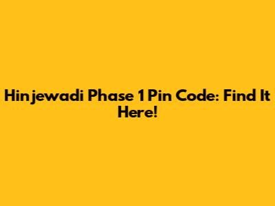 Hinjewadi Phase 1 Pin Code: Find It Here!