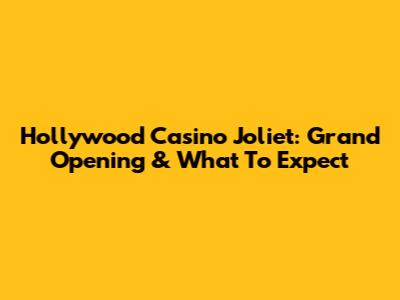 Hollywood Casino Joliet: Grand Opening & What To Expect