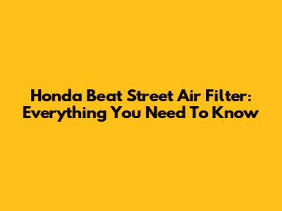 Honda Beat Street Air Filter: Everything You Need To Know