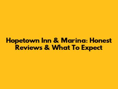 Hopetown Inn & Marina: Honest Reviews & What To Expect