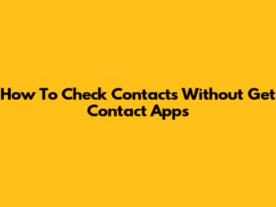 How To Check Contacts Without 'Get Contact' Apps
