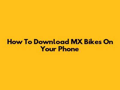 How To Download MX Bikes On Your Phone