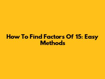 How To Find Factors Of 15: Easy Methods
