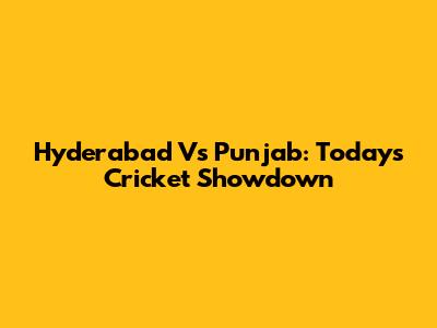 Hyderabad Vs Punjab: Today's Cricket Showdown