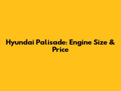 Hyundai Palisade: Engine Size & Price