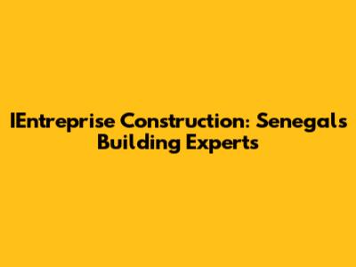IEntreprise Construction: Senegal's Building Experts