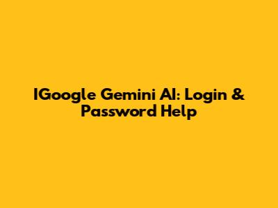 IGoogle Gemini AI: Login & Password Help