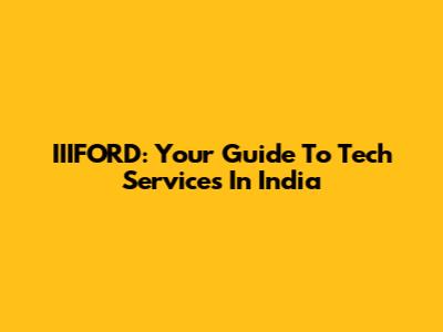 IIIFORD: Your Guide To Tech Services In India