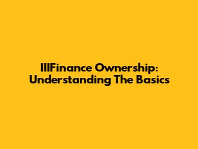 IIIFinance Ownership: Understanding The Basics
