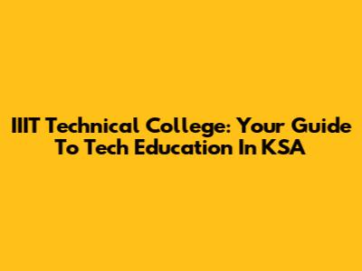 IIIT Technical College: Your Guide To Tech Education In KSA