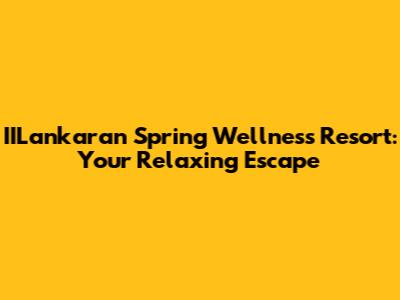 IILankaran Spring Wellness Resort: Your Relaxing Escape