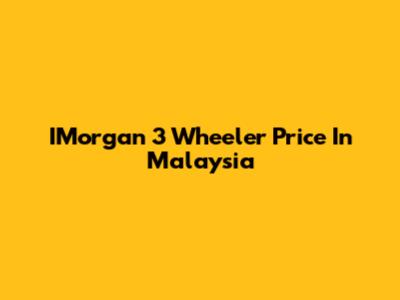 IMorgan 3 Wheeler Price In Malaysia