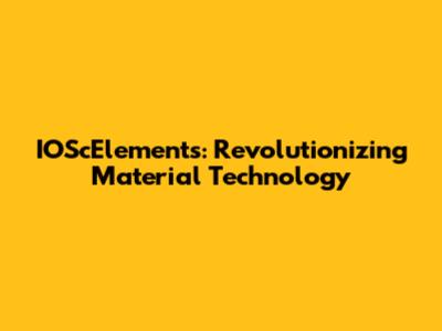 IOScElements: Revolutionizing Material Technology