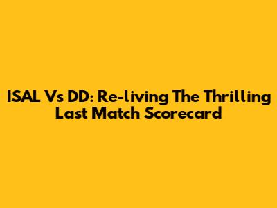 ISAL Vs DD: Re-living The Thrilling Last Match Scorecard