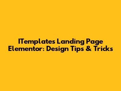 ITemplates Landing Page Elementor: Design Tips & Tricks