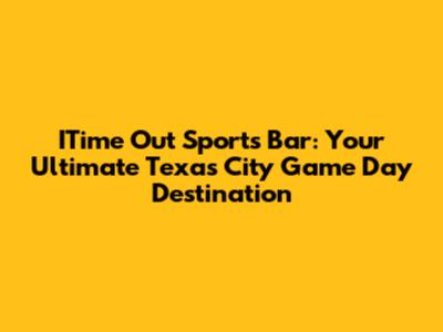 ITime Out Sports Bar: Your Ultimate Texas City Game Day Destination