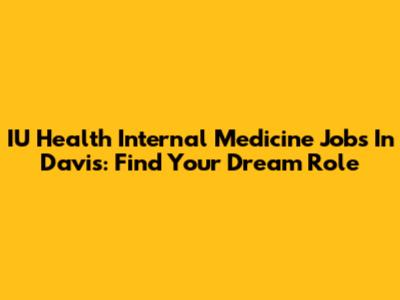 IU Health Internal Medicine Jobs In Davis: Find Your Dream Role