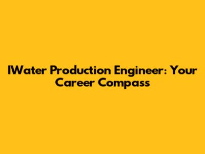 IWater Production Engineer: Your Career Compass