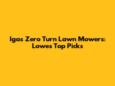 Igas Zero Turn Lawn Mowers: Lowes Top Picks