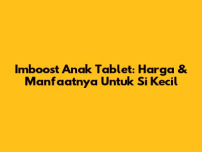 Imboost Anak Tablet: Harga & Manfaatnya Untuk Si Kecil