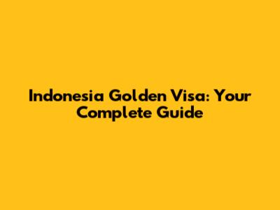 Indonesia Golden Visa: Your Complete Guide