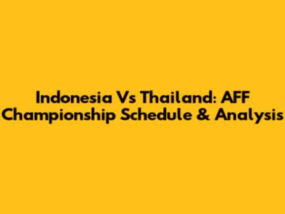 Indonesia Vs Thailand: AFF Championship Schedule & Analysis
