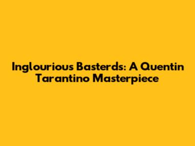 Inglourious Basterds: A Quentin Tarantino Masterpiece