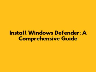 Install Windows Defender: A Comprehensive Guide