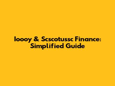 Ioooy & Scscotussc Finance: Simplified Guide