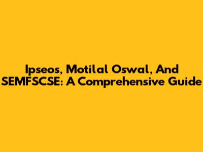 Ipseos, Motilal Oswal, And SEMFSCSE: A Comprehensive Guide