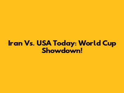 Iran Vs. USA Today: World Cup Showdown!