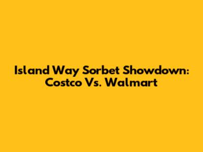 Island Way Sorbet Showdown: Costco Vs. Walmart