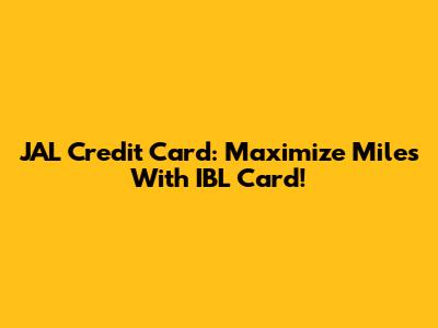 JAL Credit Card: Maximize Miles With IBL Card!