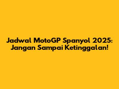 Jadwal MotoGP Spanyol 2025: Jangan Sampai Ketinggalan!