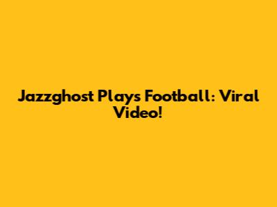 Jazzghost Plays Football: Viral Video!